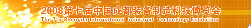 2008年第七屆中國成都裝備制造科技博覽會(huì)<br>2008年中國成都國際汽車制造技術(shù)裝備及維修檢測設(shè)備展覽會(huì)<br>2008第七屆中國成都工業(yè)控制自動(dòng)化及儀器儀表展<br>2008中國西部工程機(jī)械、路橋設(shè)備及專用車輛展覽會(huì)<br>2008中國西部高速公路養(yǎng)護(hù)技術(shù)與設(shè)備展覽會(huì)<br>2008第七屆中國（成都）機(jī)床、工模具技術(shù)設(shè)備展
