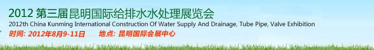 2012第三屆昆明國(guó)際給排水水處理展覽會(huì)云南國(guó)際給排水、水處理及管泵閥展覽會(huì)