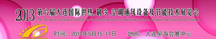 2013第六屆大連國際供熱、制冷、空調(diào)、通風(fēng)設(shè)備及節(jié)能技術(shù)展覽會