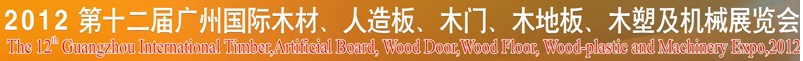 2012第十二屆廣州國(guó)際木材、人造板、木門、木地板、裝飾紙、木塑及機(jī)械展覽會(huì)