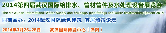 2014第四屆武漢國際給排水、管材管件及水處理設(shè)備展覽會武漢國際給排水、水處理及管網(wǎng)建設(shè)展覽會