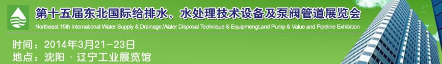 2014第十五屆中國(guó)東北國(guó)際給排水、水處理技術(shù)設(shè)備及泵、閥、管道展覽會(huì)（沈陽(yáng)）