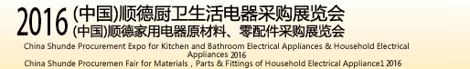 2016(中國(guó))順德廚衛(wèi)生活電器采購(gòu)展覽會(huì)<br>(中國(guó))順德家用電器原材料、零配件采購(gòu)展覽會(huì)